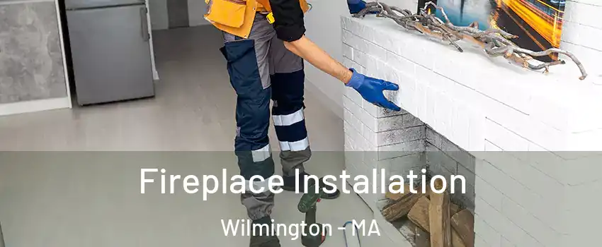  Fireplace Installation Wilmington - MA