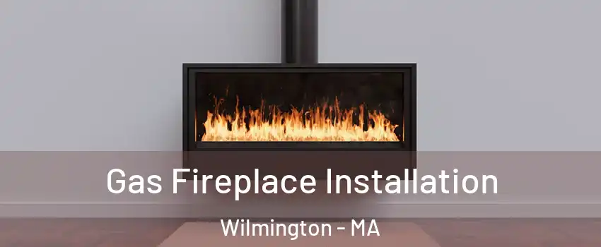  Gas Fireplace Installation Wilmington - MA