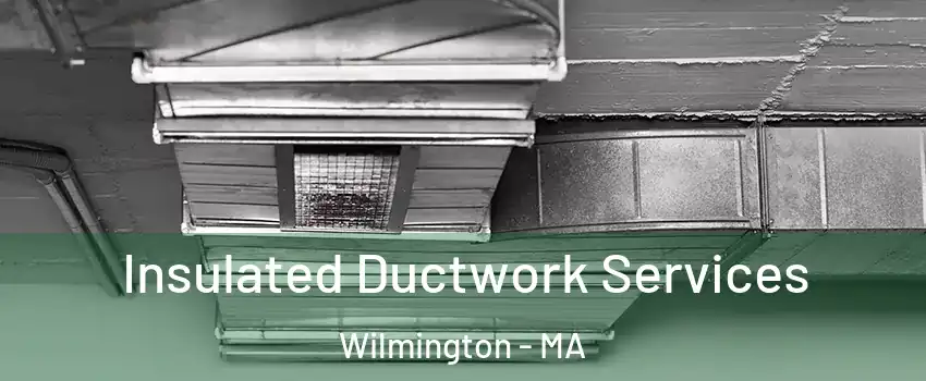  Insulated Ductwork Services Wilmington - MA