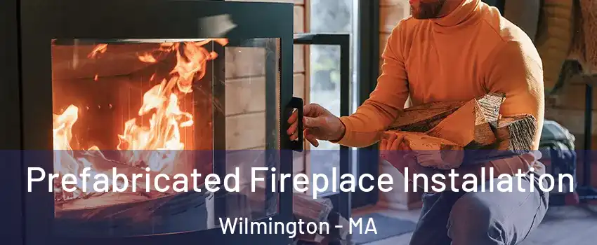  Prefabricated Fireplace Installation Wilmington - MA