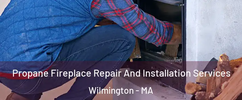  Propane Fireplace Repair And Installation Services Wilmington - MA