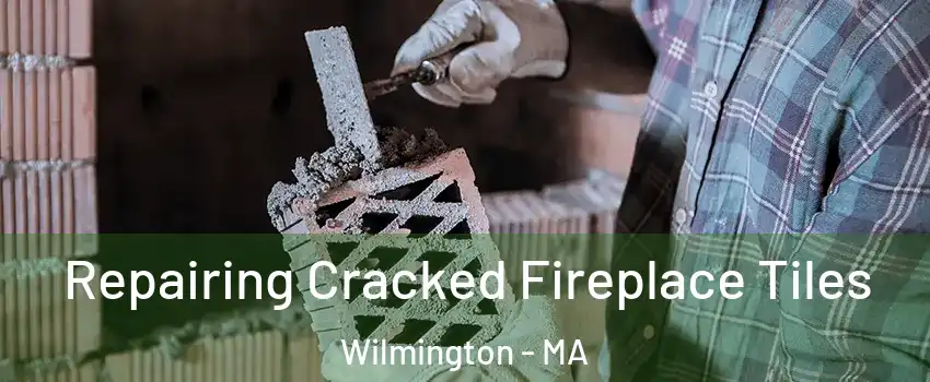  Repairing Cracked Fireplace Tiles Wilmington - MA